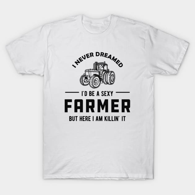 Farmer - I never dreamed I'd be a sexy farmer T-Shirt by KC Happy Shop